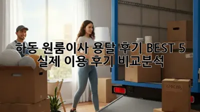 하동 원룸이사 용달 후기 BEST 5: 실제 이용 후기 비교분석